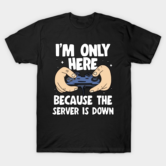 I'm Only Here Because The Server Is Down Gaming T-Shirt by Kuehni